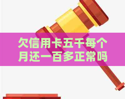 欠信用卡五千每个月还一百多正常吗？怎么办？