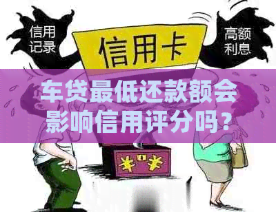 车贷更低还款额会影响信用评分吗？了解详细情况并避免负面影响