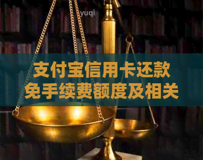 支付宝信用卡还款免手续费额度及相关计算方法，了解免费额度的用途。