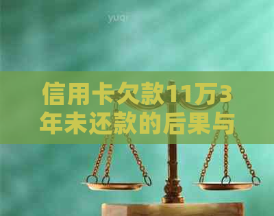 信用卡欠款11万3年未还款的后果与解决方法全面解析