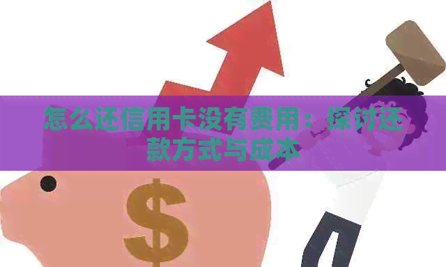 怎么还信用卡没有费用：探讨还款方式与成本