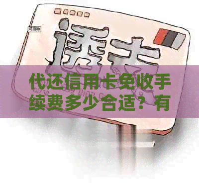 代还信用卡免收手续费多少合适？有没有免手续费的代还信用卡服务？