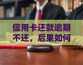 信用卡还款逾期不还，后果如何？