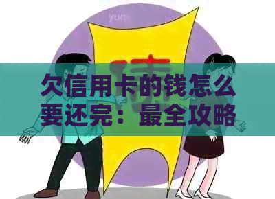 欠信用卡的钱怎么要还完：最全攻略