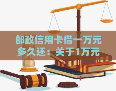 邮政信用卡借一万元多久还：关于1万元借款的还款周期及相关事宜。