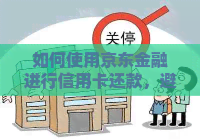 如何使用京东金融进行信用卡还款，避免逾期和白条？现在开始学！