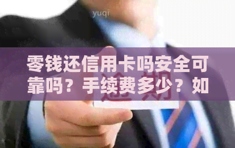 零钱还信用卡吗安全可靠吗？手续费多少？如何操作？