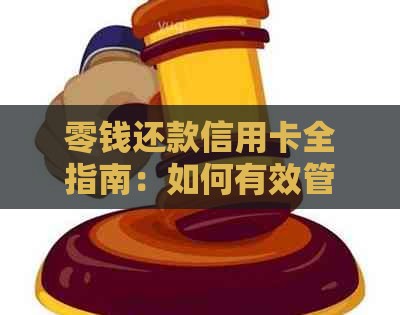 零钱还款信用卡全指南：如何有效管理零钱并及时还清信用卡欠款