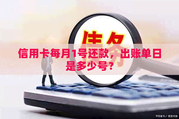 信用卡每月1号还款，出账单日是多少号？