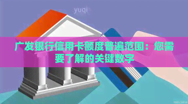 广发银行信用卡额度普遍范围：您需要了解的关键数字