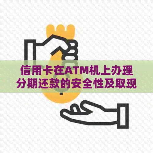 信用卡在ATM机上办理分期还款的安全性及取现、转账和还款操作方法