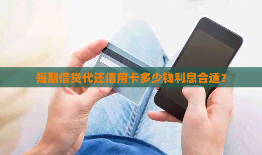 短期借贷代还信用卡多少钱利息合适？