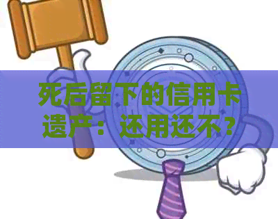 死后留下的信用卡遗产：还用还不？律师告诉你需要偿还吗？