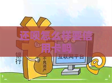 还呗怎么样要信用卡吗