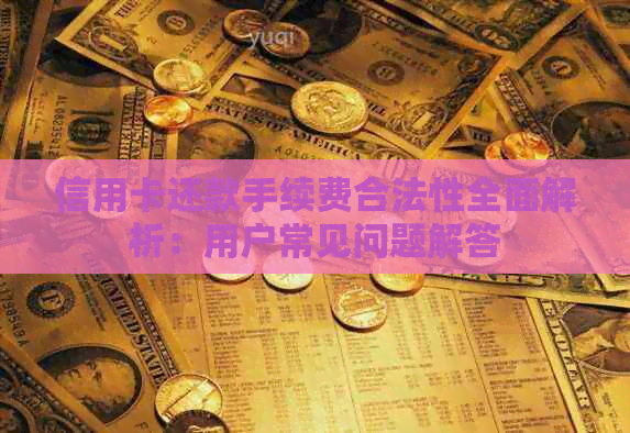 信用卡还款手续费合法性全面解析：用户常见问题解答