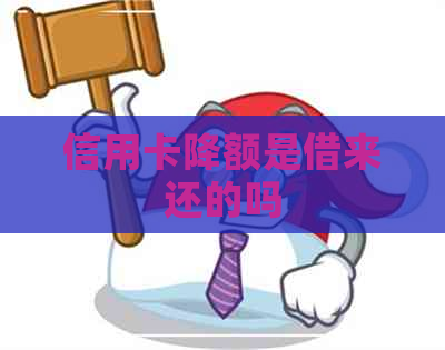 信用卡降额是借来还的吗