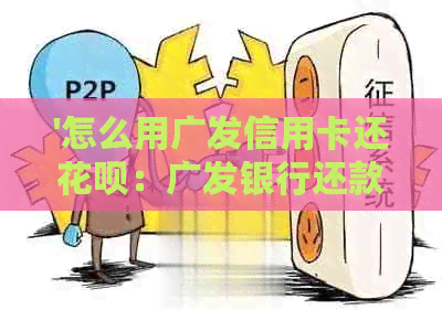 '怎么用广发信用卡还花呗：广发银行还款指南，免手续费，方便快捷！'