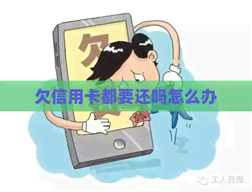 欠信用卡都要还吗怎么办