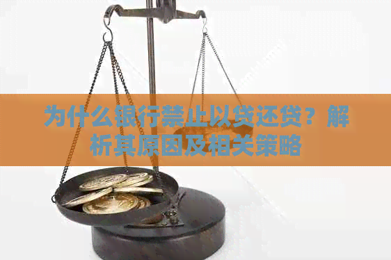 为什么银行禁止以贷还贷？解析其原因及相关策略