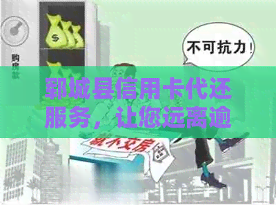 郓城县信用卡代还服务，让您远离逾期困扰