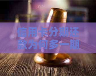 信用卡分期还款为何多一期？如何一次性还清信用卡单笔分期？