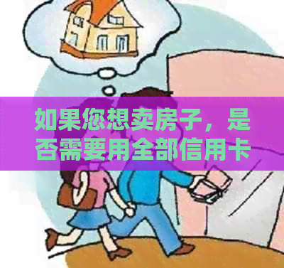 如果您想卖房子，是否需要用全部信用卡还清欠款？现在是时机吗？