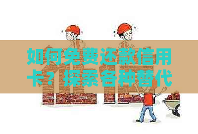 如何免费还款信用卡？探索各种替代方案，告别手续费困扰！