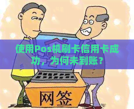 使用Pos机刷卡信用卡成功，为何未到账？