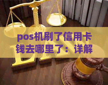 pos机刷了信用卡钱去哪里了：详解刷卡后资金去向