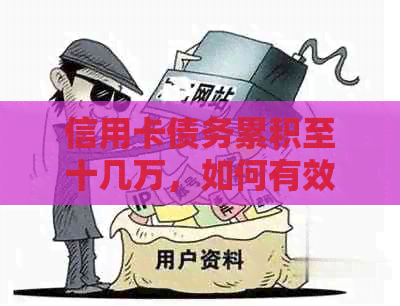 信用卡债务累积至十几万，如何有效管理和解决还款难题