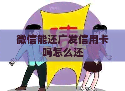 微信能还广发信用卡吗怎么还