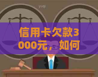 信用卡欠款3000元，如何应对还款难题？