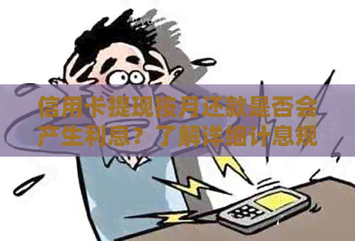 信用卡提现按月还款是否会产生利息？了解详细计息规则和费用