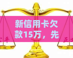 新信用卡欠款15万，先还5万的解决方法探讨