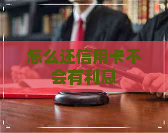 怎么还信用卡不会有利息