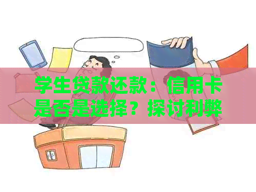 学生贷款还款：信用卡是否是选择？探讨利弊并提供解决方案