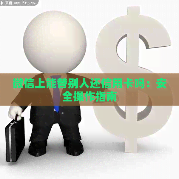 微信上能替别人还信用卡吗：安全操作指南