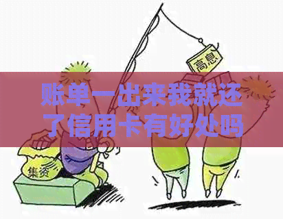 账单一出来我就还了信用卡有好处吗：是不是信用卡账单出来就可以还款了？