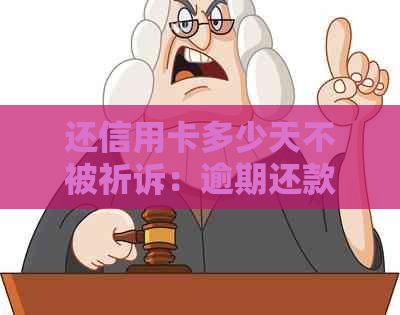 还信用卡多少天不被祈诉：逾期还款处理策略与建议