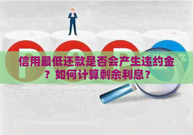 信用更低还款是否会产生违约金？如何计算剩余利息？