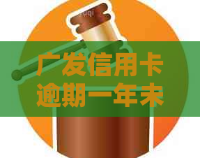 广发信用卡逾期一年未还款的解决策略与应对方法