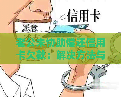 老公未协助偿还信用卡欠款：解决方法与可能影响分析