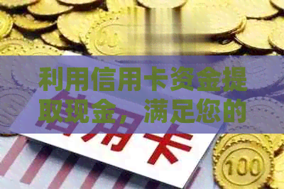 利用信用卡资金提取现金，满足您的消费需求