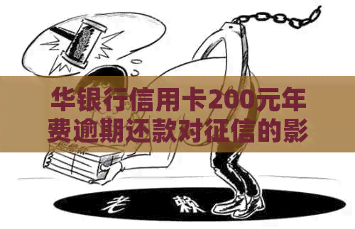 华银行信用卡200元年费逾期还款对的影响及相关政策