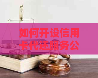 如何开设信用卡代还服务公司：所需准备与解析