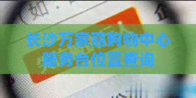 长沙万家丽购物中心服务台位置查询