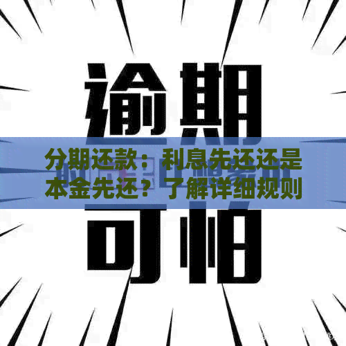 分期还款：利息先还还是本金先还？了解详细规则与注意事项