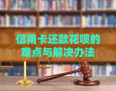 信用卡还款花呗的难点与解决办法