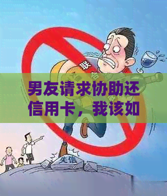 男友请求协助还信用卡，我该如何应对？