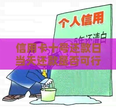 信用卡十号还款日当天还款是否可行？逾期会影响信用吗？